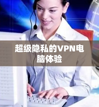 超级隐私的VPN电脑体验 超级隐私的VPN电脑体验