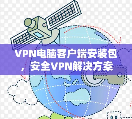 VPN电脑客户端安装包,安全VPN解决方案 VPN电脑客户端安装包,安全VPN解决方案