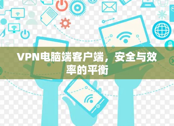 VPN电脑端客户端，安全与效率的平衡