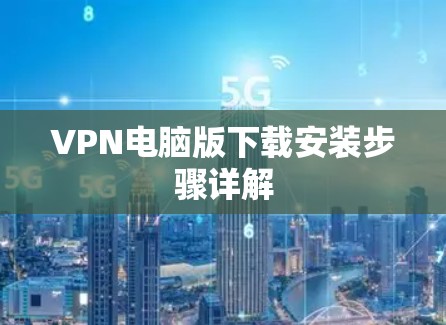 VPN电脑版下载安装步骤详解