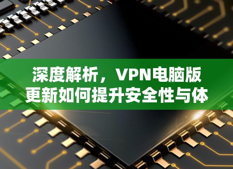深度解析，VPN电脑版更新如何提升安全性与体验