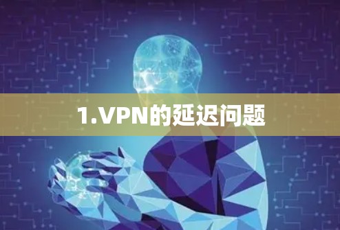1.VPN的延迟问题