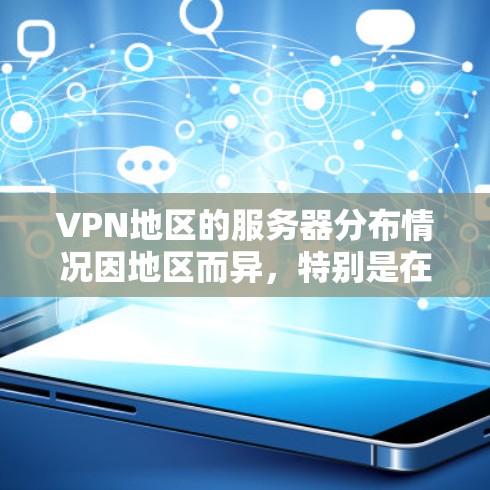 VPN地区的服务器分布情况因地区而异，特别是在欧洲、亚洲和北美这些主要 VPN 服务的热门地区，服务器数量通常较多。以下是这些地区服务器的分布情况