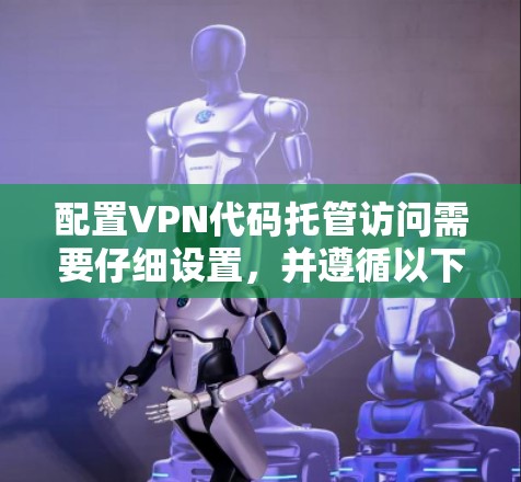 配置VPN代码托管访问需要仔细设置，并遵循以下步骤和注意事项