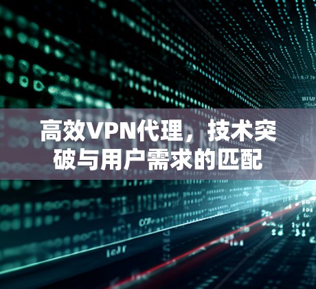 高效VPN代理，技术突破与用户需求的匹配