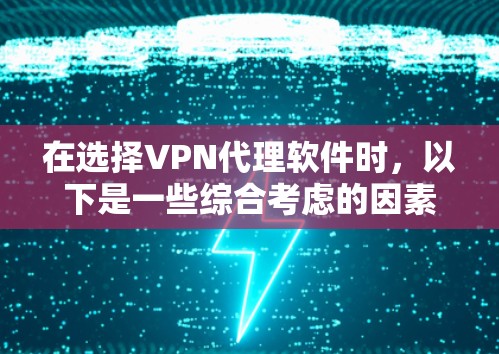 在选择VPN代理软件时,以下是一些综合考虑的因素和推荐 在选择VPN代理软件时,以下是一些综合考虑的因素和推荐