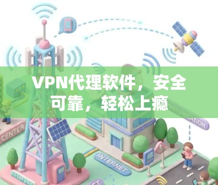 VPN代理软件,安全可靠,轻松上瘾 VPN代理软件,安全可靠,轻松上瘾