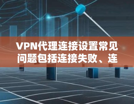 VPN代理连接设置常见问题包括连接失败、连接到多个服务器、端口配置错误、带宽设置错误等。以下是针对这些问题的详细解决方案 VPN代理连接设置常见问题包括连接失败、连接到多个服务器、端口配置错误、带宽设置错误等。以下是针对这些问题的详细解决方案