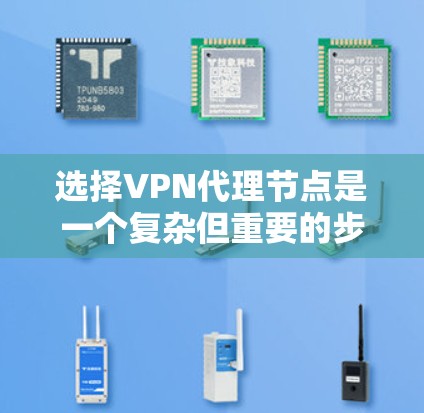 选择VPN代理节点是一个复杂但重要的步骤,以下是一些综合考虑的因素和技巧 选择VPN代理节点是一个复杂但重要的步骤,以下是一些综合考虑的因素和技巧