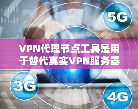 VPN代理节点工具是用于替代真实VPN服务器的软件或工具,旨在提供更安全、更可靠的网络连接。以下是关于VPN代理节点工具的详细分析 VPN代理节点工具是用于替代真实VPN服务器的软件或工具,旨在提供更安全、更可靠的网络连接。以下是关于VPN代理节点工具的详细分析