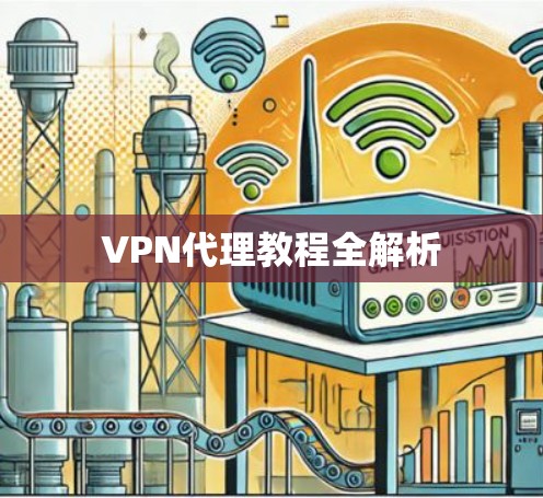 VPN代理教程全解析 VPN代理教程全解析