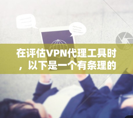 在评估VPN代理工具时，以下是一个有条理的总结，帮助你做出明智的选择