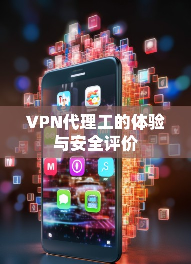 VPN代理工的体验与安全评价
