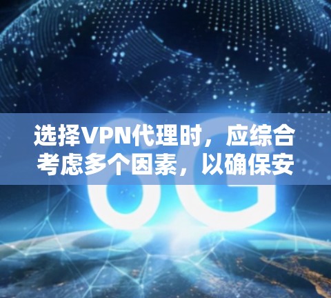 选择VPN代理时,应综合考虑多个因素,以确保安全、可靠和符合用户需求。以下是一个详细的指南,帮助您做出明智的选择 选择VPN代理时,应综合考虑多个因素,以确保安全、可靠和符合用户需求。以下是一个详细的指南,帮助您做出明智的选择