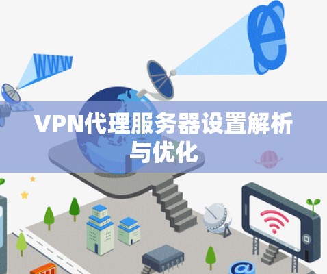 VPN代理服务器设置解析与优化 VPN代理服务器设置解析与优化