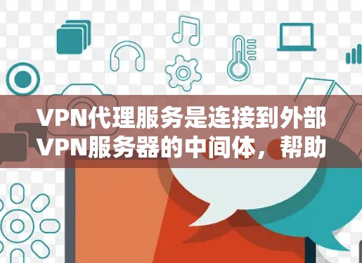 VPN代理服务是连接到外部VPN服务器的中间体，帮助用户在本地设备上访问离线服务器，提供安全和便捷的网络连接。以下是通过综合分析，整理出的VPN代理服务的排行和相关考虑因素