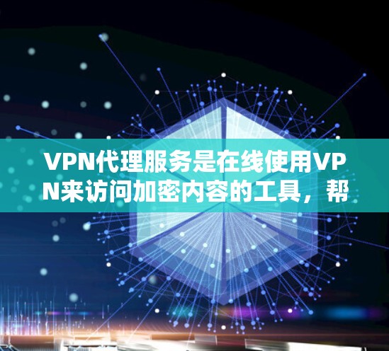 VPN代理服务是在线使用VPN来访问加密内容的工具，帮助用户安全地访问VPN服务。以下是详细的步骤指南