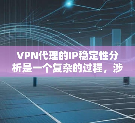 VPN代理的IP稳定性分析是一个复杂的过程,涉及到多个方面,通过测试、配置、监控和分析等方法来评估和改善代理的连接稳定性。以下是详细的分析和建议 VPN代理的IP稳定性分析是一个复杂的过程,涉及到多个方面,通过测试、配置、监控和分析等方法来评估和改善代理的连接稳定性。以下是详细的分析和建议