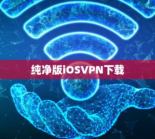 纯净版iOSVPN下载 纯净版iOSVPN下载