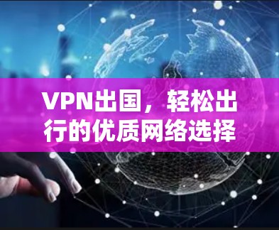 VPN出国，轻松出行的优质网络选择