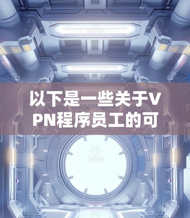 以下是一些关于VPN程序员工的可能情况和问题
