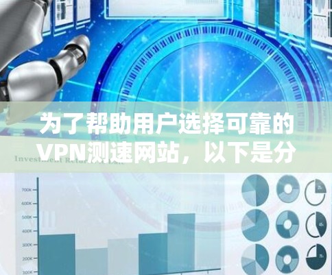 为了帮助用户选择可靠的VPN测速网站，以下是分步的解决方案