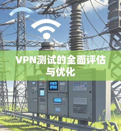 VPN测试的全面评估与优化