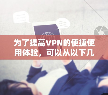 为了提高VPN的便捷使用体验，可以从以下几个方面入手