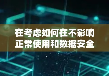 在考虑如何在不影响正常使用和数据安全的情况下更新VPN手机系统时,可以按照以下步骤进行 在考虑如何在不影响正常使用和数据安全的情况下更新VPN手机系统时,可以按照以下步骤进行