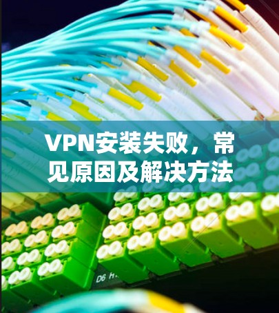 VPN安装失败，常见原因及解决方法