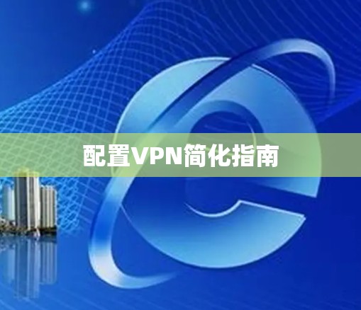 配置VPN简化指南