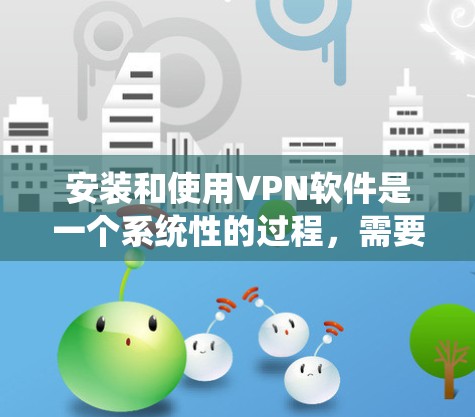 安装和使用VPN软件是一个系统性的过程，需要关注端口设置、连接功能以及可能的配置问题。以下是一些详细的知识点，帮助您更好地理解和操作VPN软件
