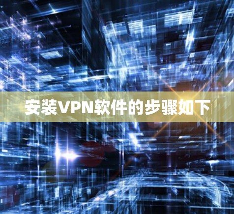 安装VPN软件的步骤如下 安装VPN软件的步骤如下