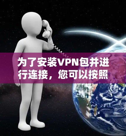 为了安装VPN包并进行连接，您可以按照以下步骤进行