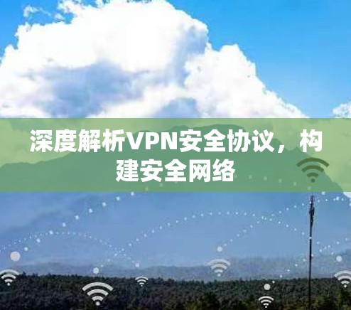 深度解析VPN安全协议，构建安全网络