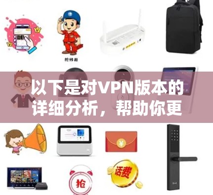 以下是对VPN版本的详细分析,帮助你更好地选择适合你的VPN 以下是对VPN版本的详细分析,帮助你更好地选择适合你的VPN