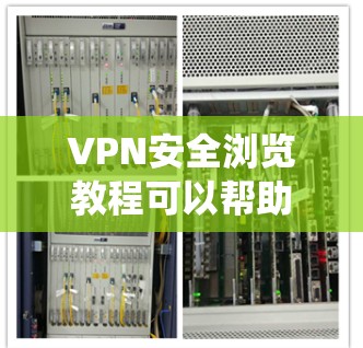 VPN安全浏览教程可以帮助您保护自己和网络的安全，特别是在连接攻击性网站时。以下是系统性的步骤指南