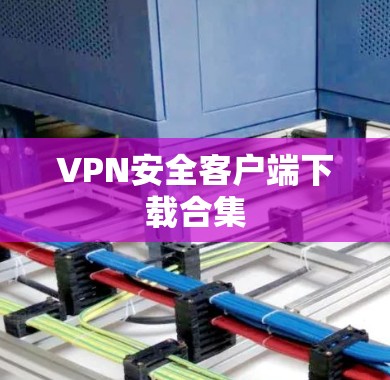 VPN安全客户端下载合集 VPN安全客户端下载合集