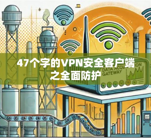 47个字的VPN安全客户端之全面防护 47个字的VPN安全客户端之全面防护