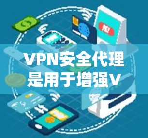 VPN安全代理是用于增强VPN的安全性，防止黑客攻击和网络泄漏。如果你遇到了VPN安全问题，以下是一些可能的解决方案