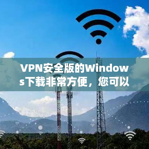 VPN安全版的Windows下载非常方便,您可以根据自己的需求选择适合的软件。以下是几款 popular 的VPN软件,包括其安全版和普通版的区别 VPN安全版的Windows下载非常方便,您可以根据自己的需求选择适合的软件。以下是几款 popular 的VPN软件,包括其安全版和普通版的区别