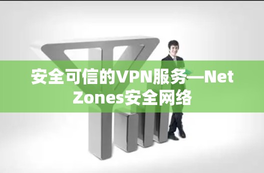 安全可信的VPN服务—NetZones安全网络