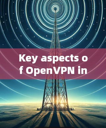 Key aspects of OpenVPN include: Key aspects of OpenVPN include: