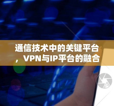 通信技术中的关键平台，VPN与IP平台的融合