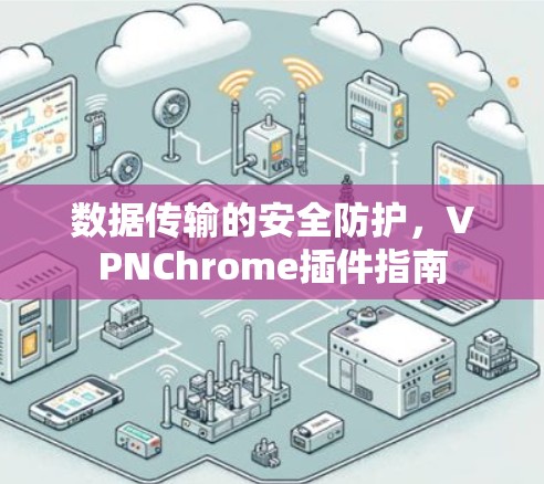 数据传输的安全防护，VPNChrome插件指南