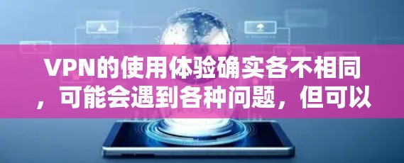 VPN的使用体验确实各不相同,可能会遇到各种问题,但可以通过以下步骤逐一排查和解决 VPN的使用体验确实各不相同,可能会遇到各种问题,但可以通过以下步骤逐一排查和解决