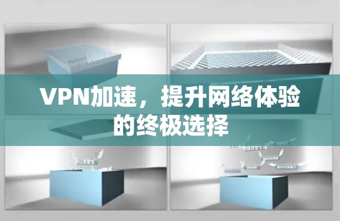 VPN加速,提升网络体验的终极选择 VPN加速,提升网络体验的终极选择