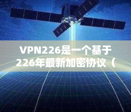 VPN226是一个基于226年最新加密协议(如RSA-248)的VPN服务,旨在提供安全、高效和丰富的网络体验。如果你正在寻找一种免费的 VPN 试用选项,可以尝试以下步骤 VPN226是一个基于226年最新加密协议(如RSA-248)的VPN服务,旨在提供安全、高效和丰富的网络体验。如果你正在寻找一种免费的 VPN 试用选项,可以尝试以下步骤