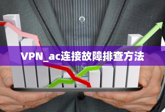 VPN_ac连接故障排查方法 VPN_ac连接故障排查方法