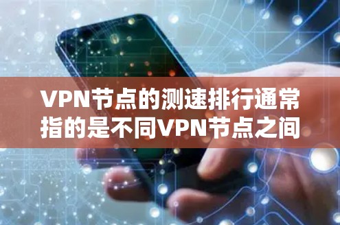 VPN节点的测速排行通常指的是不同VPN节点之间的连接速度数据。以下是一些常见的VPN节点及其连接速度的数据,供参考 VPN节点的测速排行通常指的是不同VPN节点之间的连接速度数据。以下是一些常见的VPN节点及其连接速度的数据,供参考